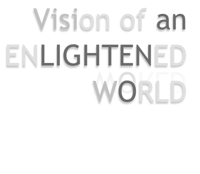 Vision of an
ENLIGHTENED WORLD 